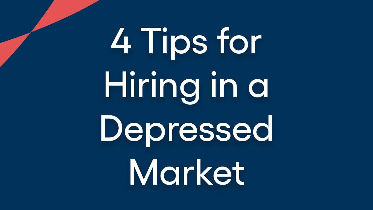 4 Tips for Hiring in a Depressed Market